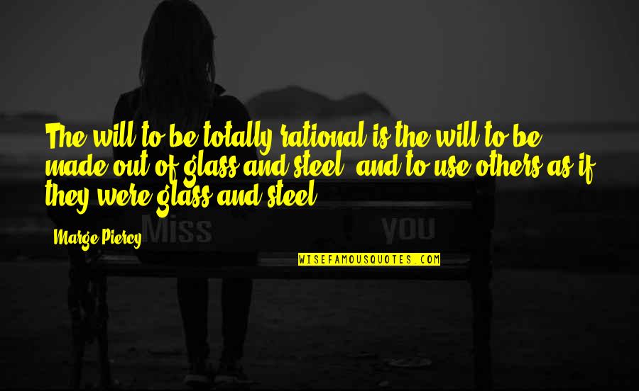 Broken Hearts And Healing Quotes By Marge Piercy: The will to be totally rational is the Broken Hearts And Healing Quotes By Marge Piercy: The will to be totally rational is the
