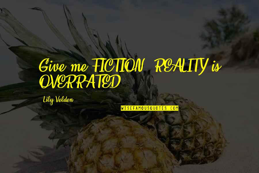 Broken Hearts And Letting Go Quotes By Lily Velden: Give me FICTION, REALITY is OVERRATED!