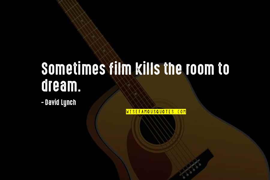 Broken Hearts And Lies Quotes By David Lynch: Sometimes film kills the room to dream.