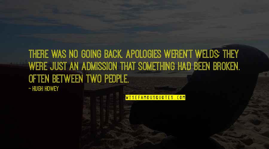 Broken Hearts And Lies Quotes By Hugh Howey: There was no going back. Apologies weren't welds;