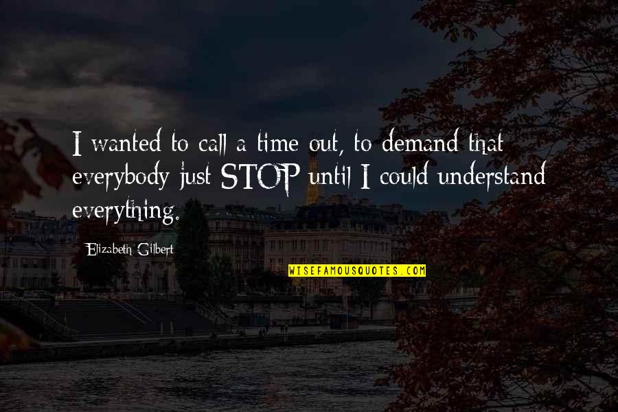 Broken Hearts For Guys Quotes By Elizabeth Gilbert: I wanted to call a time out, to