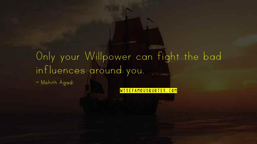 Broken Hearts For Guys Quotes By Mohith Agadi: Only your Willpower can fight the bad influences
