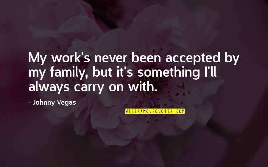 Broken Hearts From The Bible Quotes By Johnny Vegas: My work's never been accepted by my family,
