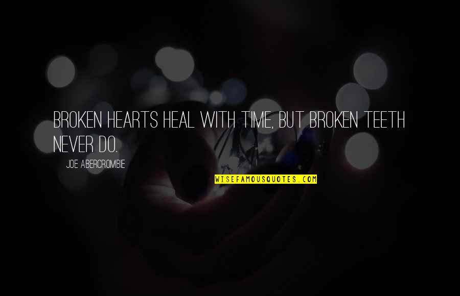 Broken Hearts Heal Quotes By Joe Abercrombie: Broken hearts heal with time, but broken teeth