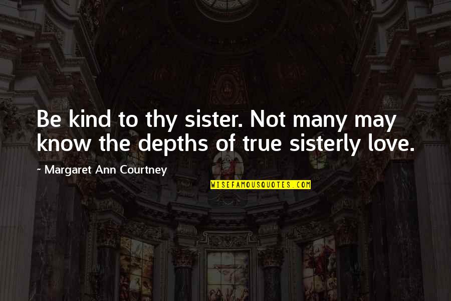 Broken Hearts Heal Quotes By Margaret Ann Courtney: Be kind to thy sister. Not many may