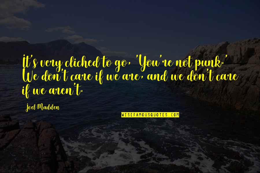 Broken Hearts Short Quotes By Joel Madden: It's very cliched to go, 'You're not punk.' Broken Hearts Short Quotes By Joel Madden: It's very cliched to go, 'You're not punk.'