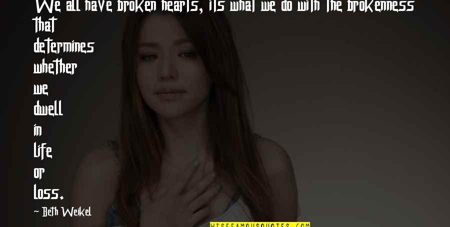 Broken Hearts With Quotes By Beth Weikel: We all have broken hearts, its what we