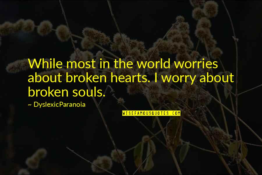 Broken Hearts With Quotes By DyslexicParanoia: While most in the world worries about broken