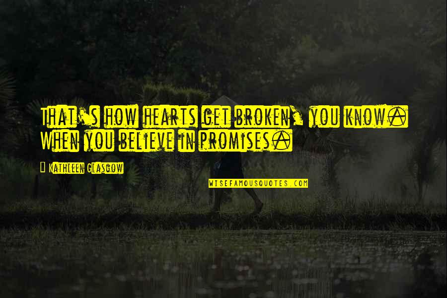 Broken Hearts With Quotes By Kathleen Glasgow: That's how hearts get broken, you know. When