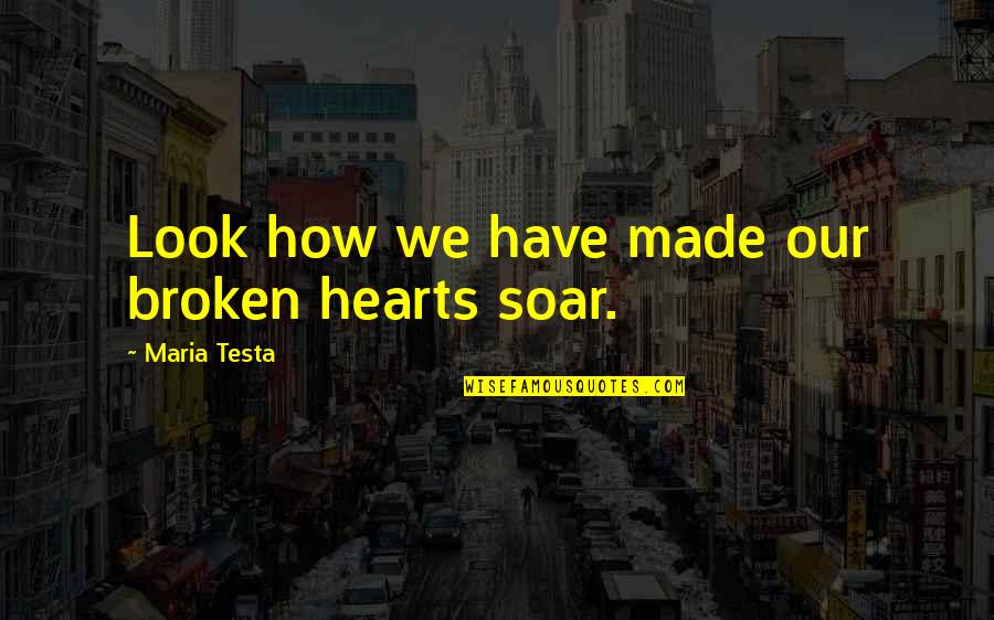 Broken Hearts With Quotes By Maria Testa: Look how we have made our broken hearts