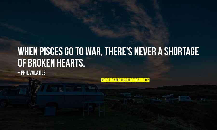 Broken Hearts With Quotes By Phil Volatile: When Pisces go to war, there's never a