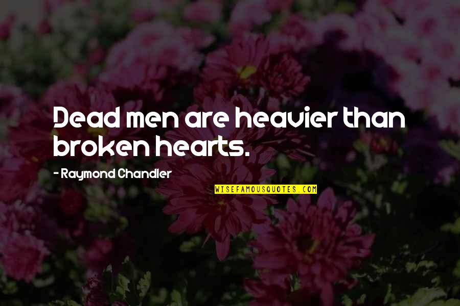 Broken Hearts With Quotes By Raymond Chandler: Dead men are heavier than broken hearts.