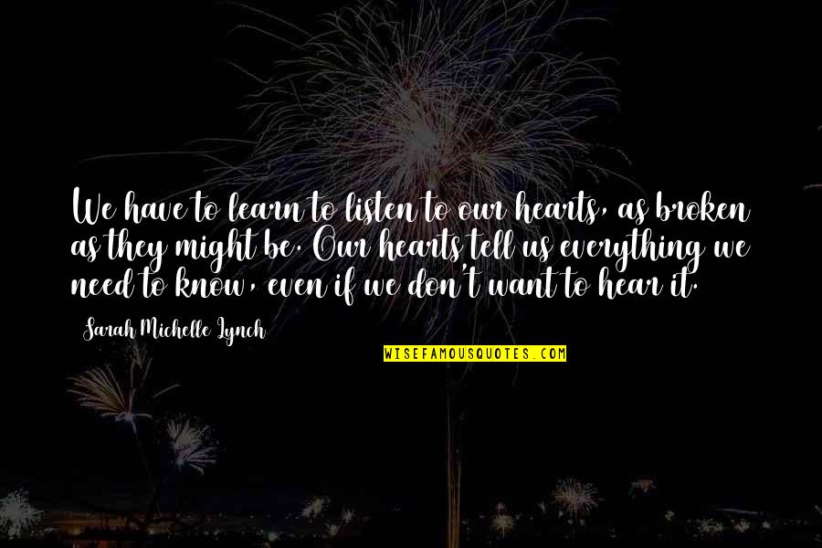 Broken Hearts With Quotes By Sarah Michelle Lynch: We have to learn to listen to our