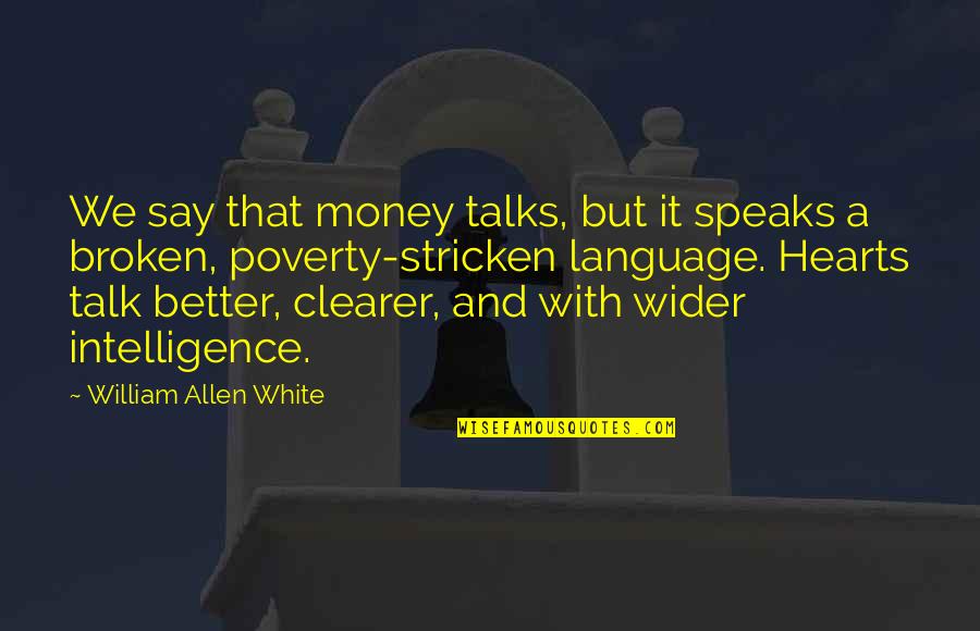 Broken Hearts With Quotes By William Allen White: We say that money talks, but it speaks