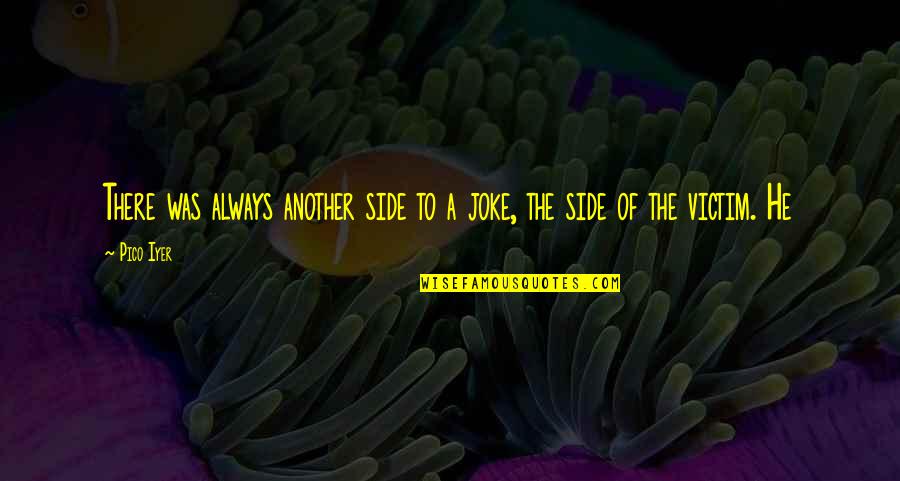 Broken Hill Quotes By Pico Iyer: There was always another side to a joke,
