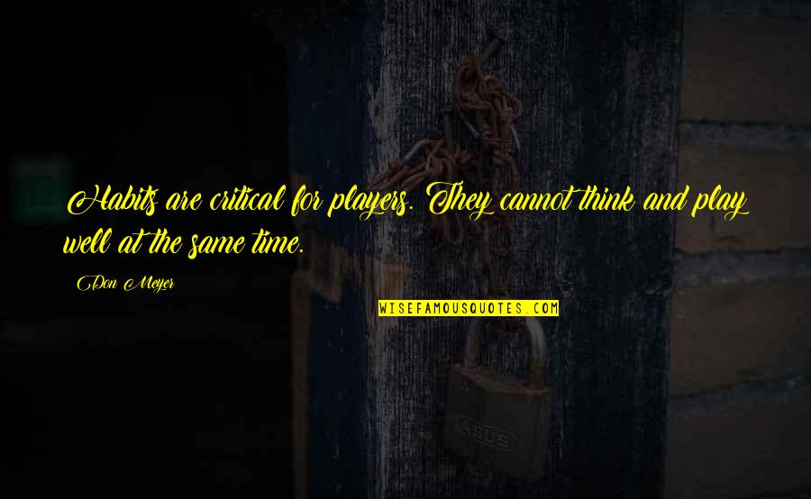 Broken Home Child Quotes By Don Meyer: Habits are critical for players. They cannot think