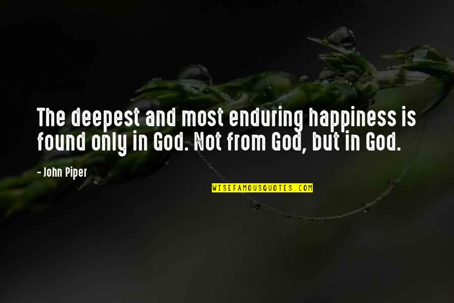 Broken Hopes And Dreams Quotes By John Piper: The deepest and most enduring happiness is found Broken Hopes And Dreams Quotes By John Piper: The deepest and most enduring happiness is found