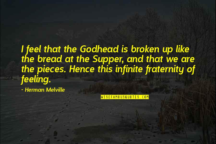 Broken In Pieces Quotes By Herman Melville: I feel that the Godhead is broken up Broken In Pieces Quotes By Herman Melville: I feel that the Godhead is broken up