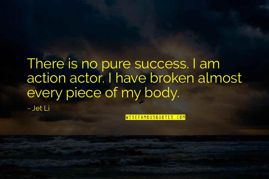 Broken In Pieces Quotes By Jet Li: There is no pure success. I am action