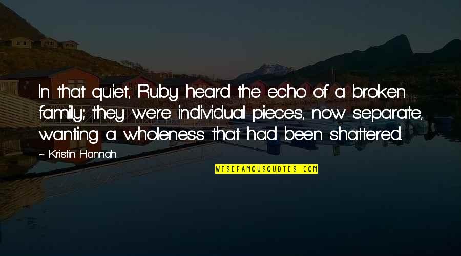 Broken In Pieces Quotes By Kristin Hannah: In that quiet, Ruby heard the echo of Broken In Pieces Quotes By Kristin Hannah: In that quiet, Ruby heard the echo of