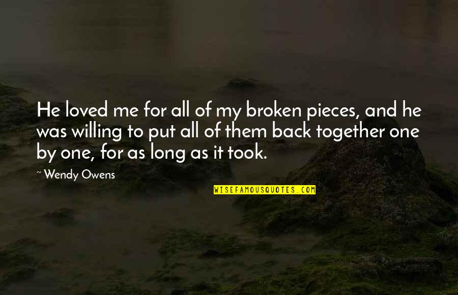 Broken In Pieces Quotes By Wendy Owens: He loved me for all of my broken Broken In Pieces Quotes By Wendy Owens: He loved me for all of my broken