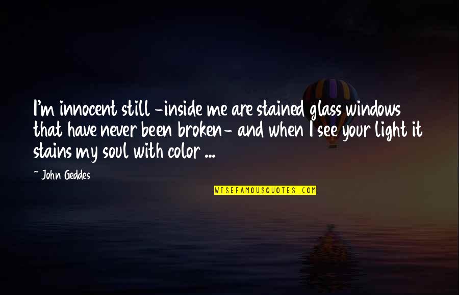 Broken Inside Love Quotes By John Geddes: I'm innocent still -inside me are stained glass