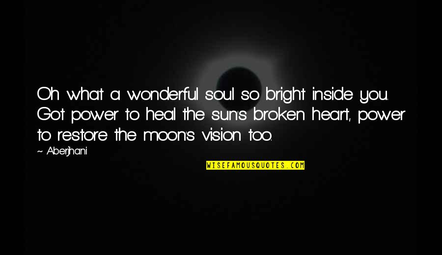 Broken Inside Quotes By Aberjhani: Oh what a wonderful soul so bright inside