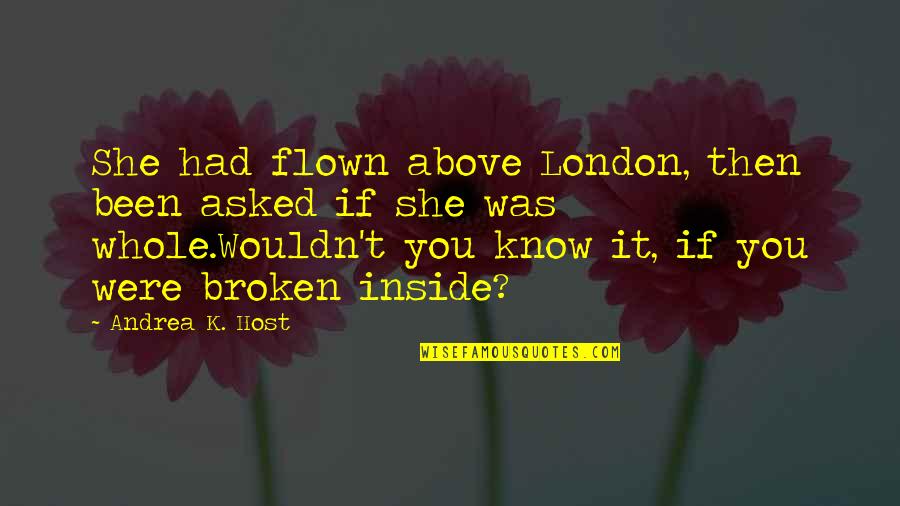 Broken Inside Quotes By Andrea K. Host: She had flown above London, then been asked