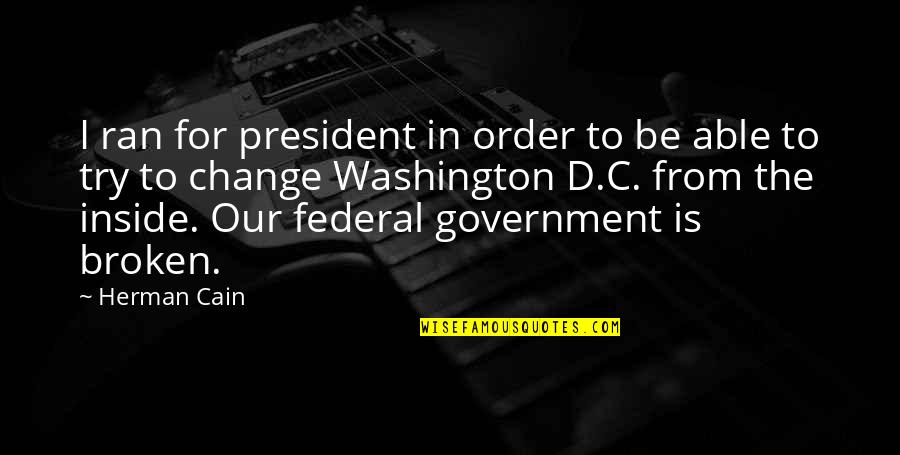 Broken Inside Quotes By Herman Cain: I ran for president in order to be