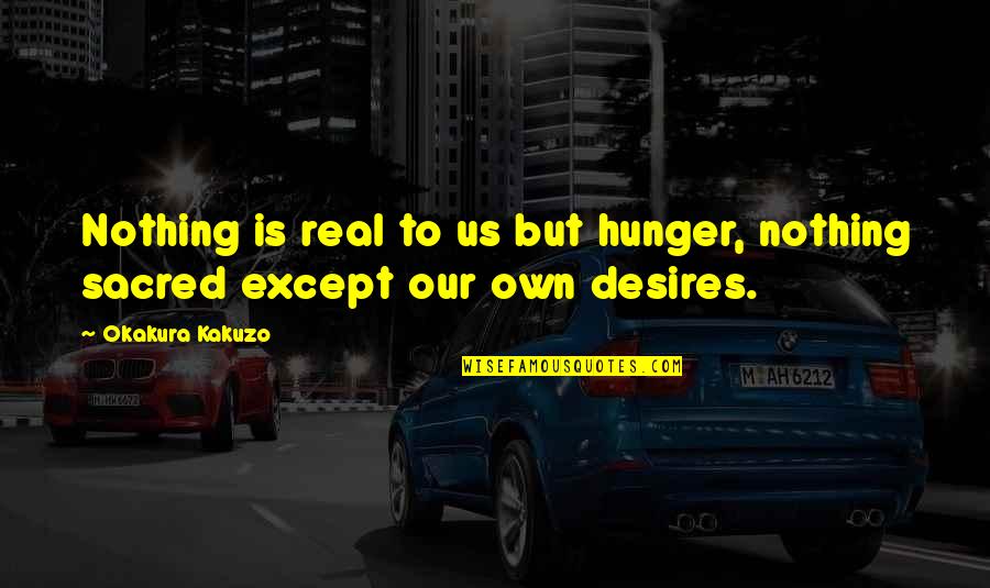 Broken Iphone Quotes By Okakura Kakuzo: Nothing is real to us but hunger, nothing Broken Iphone Quotes By Okakura Kakuzo: Nothing is real to us but hunger, nothing