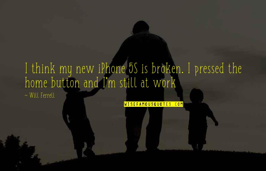 Broken Iphone Quotes By Will Ferrell: I think my new iPhone 5S is broken.
