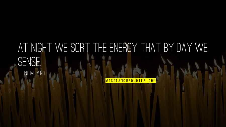 Broken Its All My Fault Quotes By Initially NO: At night we sort the energy that by Broken Its All My Fault Quotes By Initially NO: At night we sort the energy that by