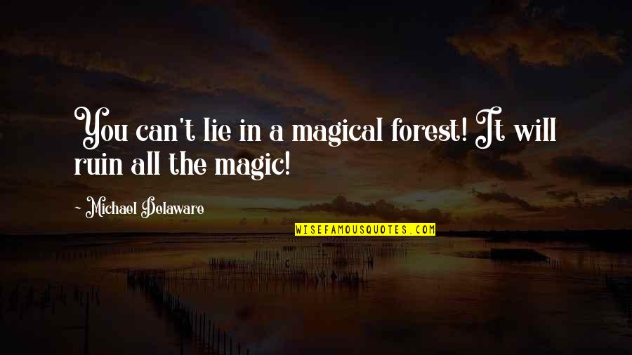 Broken Its All My Fault Quotes By Michael Delaware: You can't lie in a magical forest! It