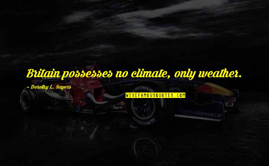Broken Japanese Quotes By Dorothy L. Sayers: Britain possesses no climate, only weather. Broken Japanese Quotes By Dorothy L. Sayers: Britain possesses no climate, only weather.