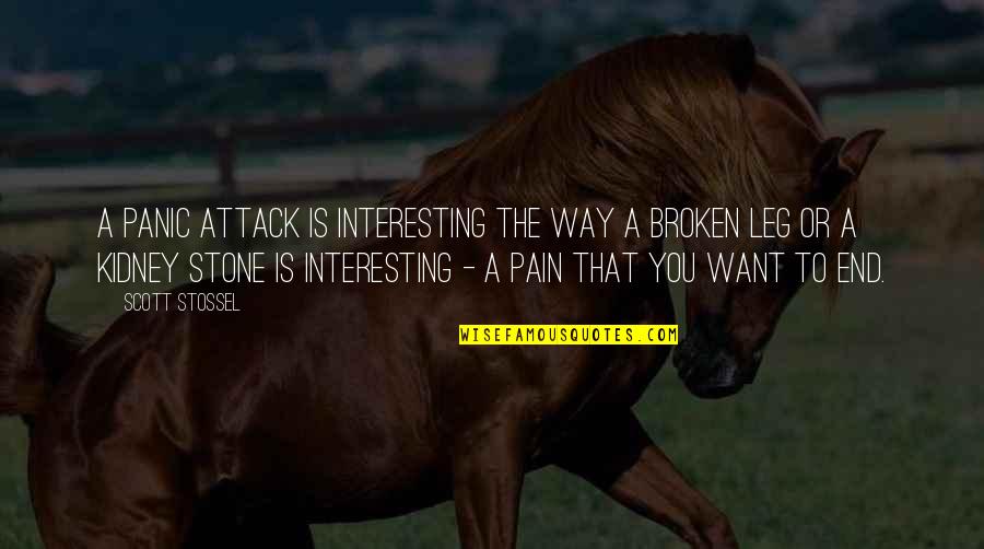 Broken Leg Quotes By Scott Stossel: A panic attack is interesting the way a Broken Leg Quotes By Scott Stossel: A panic attack is interesting the way a