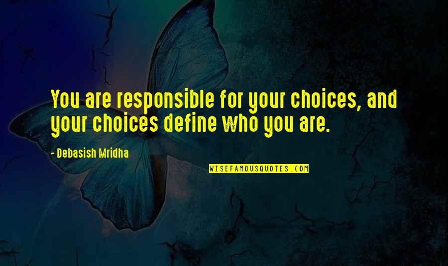 Broken Limb Quotes By Debasish Mridha: You are responsible for your choices, and your