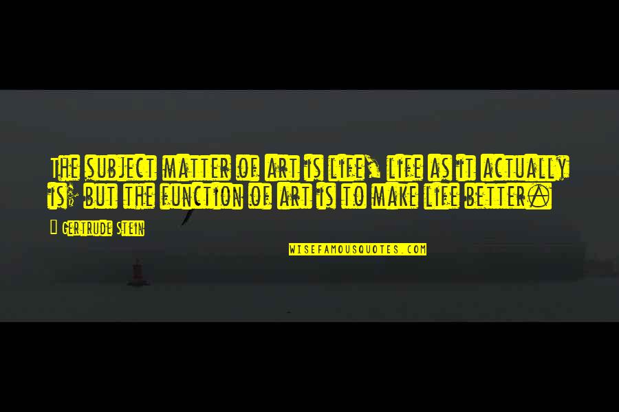 Broken Lonely Heart Quotes By Gertrude Stein: The subject matter of art is life, life Broken Lonely Heart Quotes By Gertrude Stein: The subject matter of art is life, life