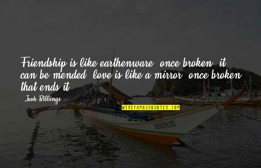 Broken Love And Friendship Quotes By Josh Billings: Friendship is like earthenware, once broken, it can