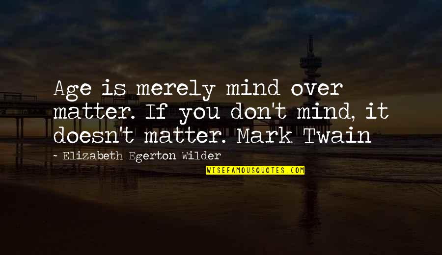 Broken Love And Moving On Quotes By Elizabeth Egerton Wilder: Age is merely mind over matter. If you