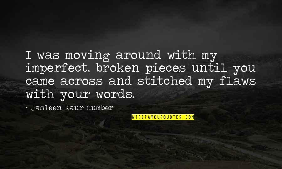 Broken Love And Moving On Quotes By Jasleen Kaur Gumber: I was moving around with my imperfect, broken