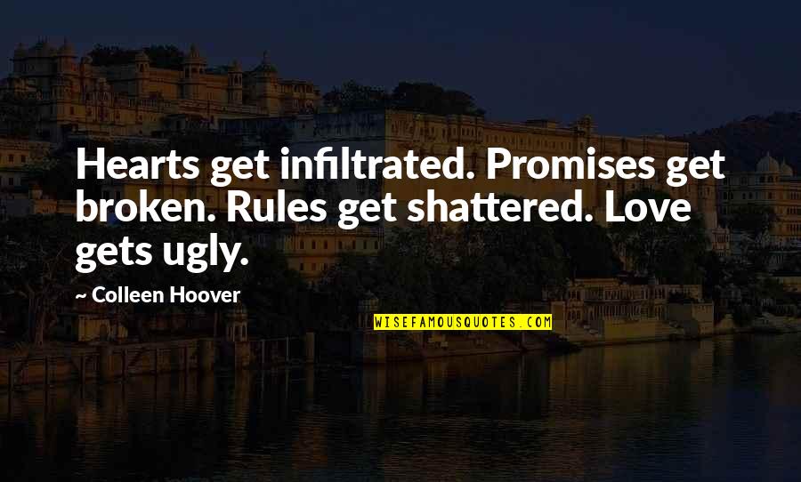 Broken Love Promises Quotes By Colleen Hoover: Hearts get infiltrated. Promises get broken. Rules get