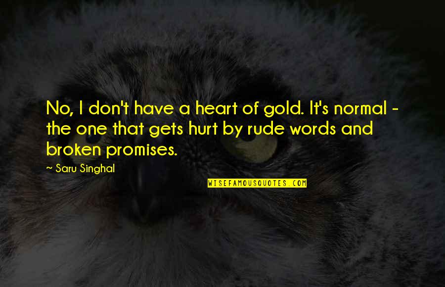 Broken Love Promises Quotes By Saru Singhal: No, I don't have a heart of gold.