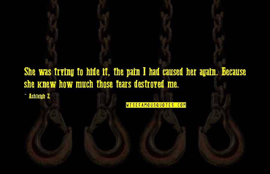 Broken Lovers Quotes By Ashleigh Z.: She was trying to hide it, the pain