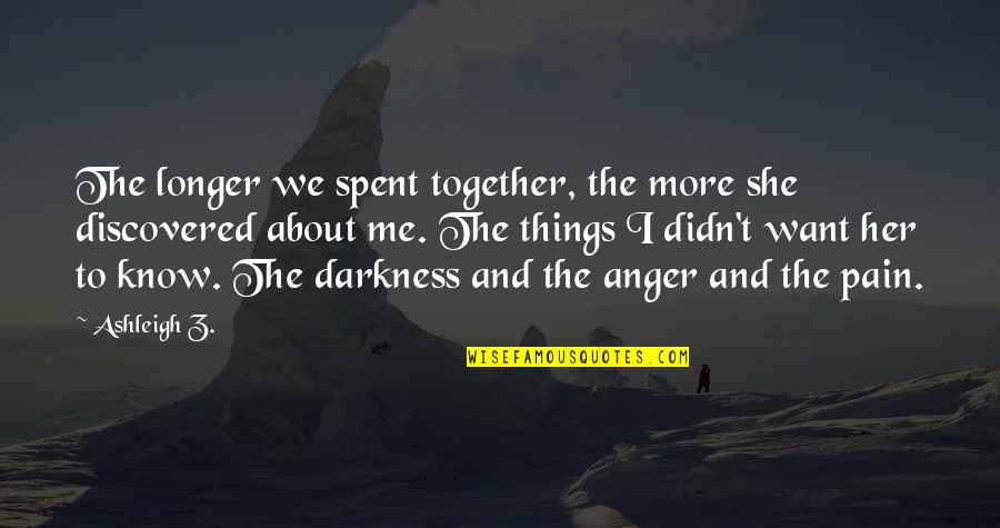 Broken Lovers Quotes By Ashleigh Z.: The longer we spent together, the more she