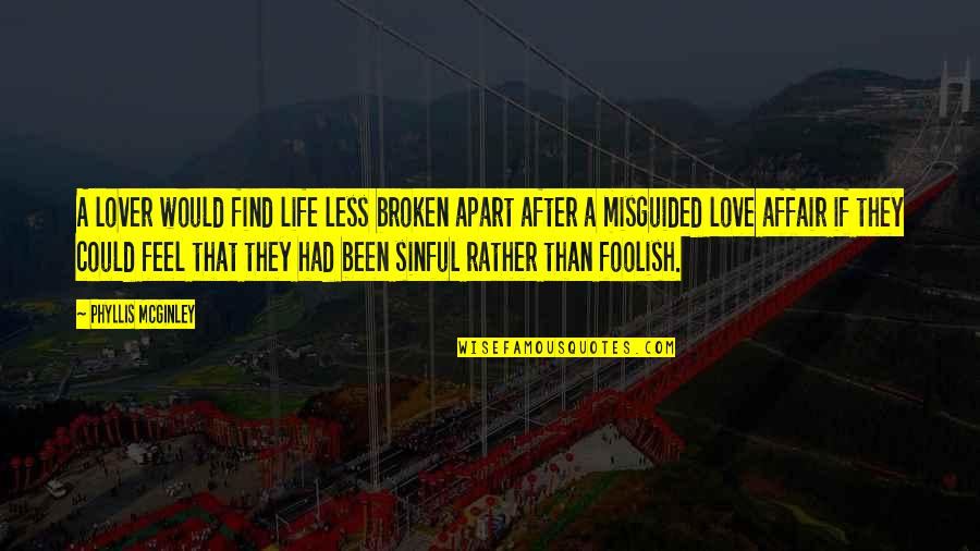 Broken Lovers Quotes By Phyllis McGinley: A lover would find life less broken apart