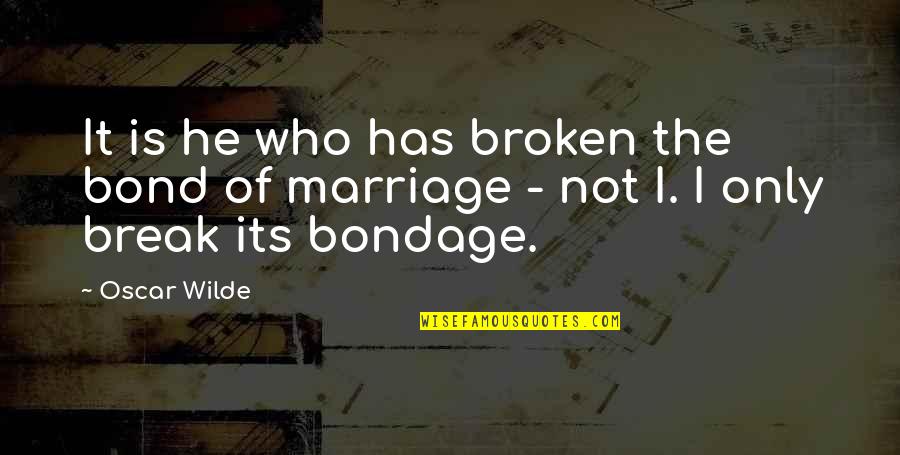 Broken Marriage Quotes By Oscar Wilde: It is he who has broken the bond