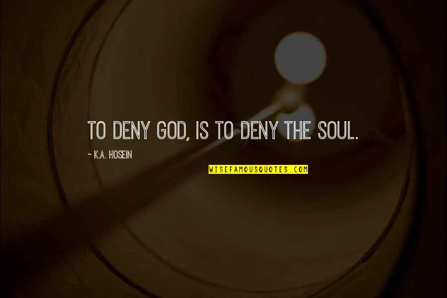 Broken Marriage Separation Quotes By K.A. Hosein: To deny God, is to deny the soul. Broken Marriage Separation Quotes By K.A. Hosein: To deny God, is to deny the soul.