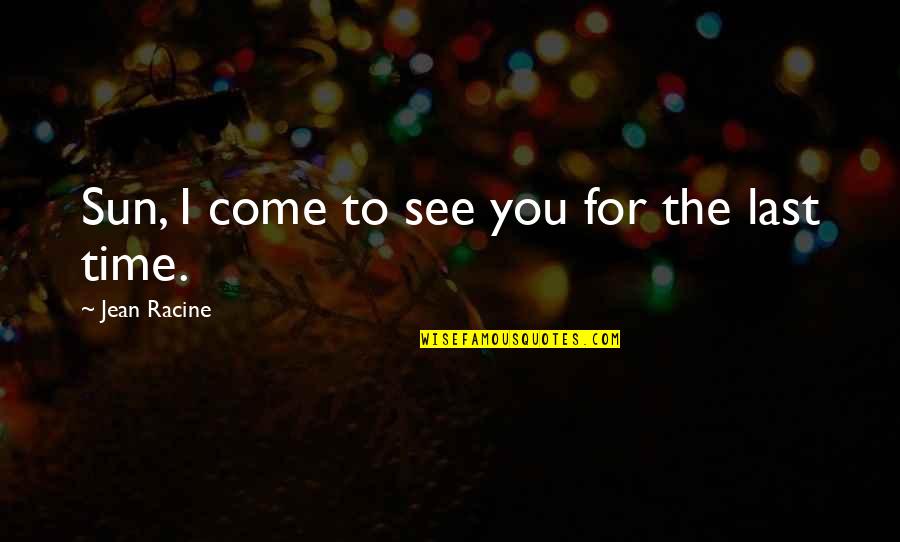Broken Marriage Vows Quotes By Jean Racine: Sun, I come to see you for the Broken Marriage Vows Quotes By Jean Racine: Sun, I come to see you for the
