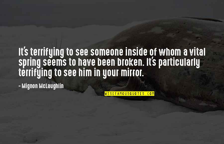 Broken Mirrors Quotes By Mignon McLaughlin: It's terrifying to see someone inside of whom Broken Mirrors Quotes By Mignon McLaughlin: It's terrifying to see someone inside of whom
