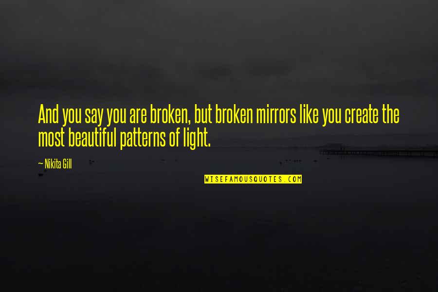 Broken Mirrors Quotes By Nikita Gill: And you say you are broken, but broken